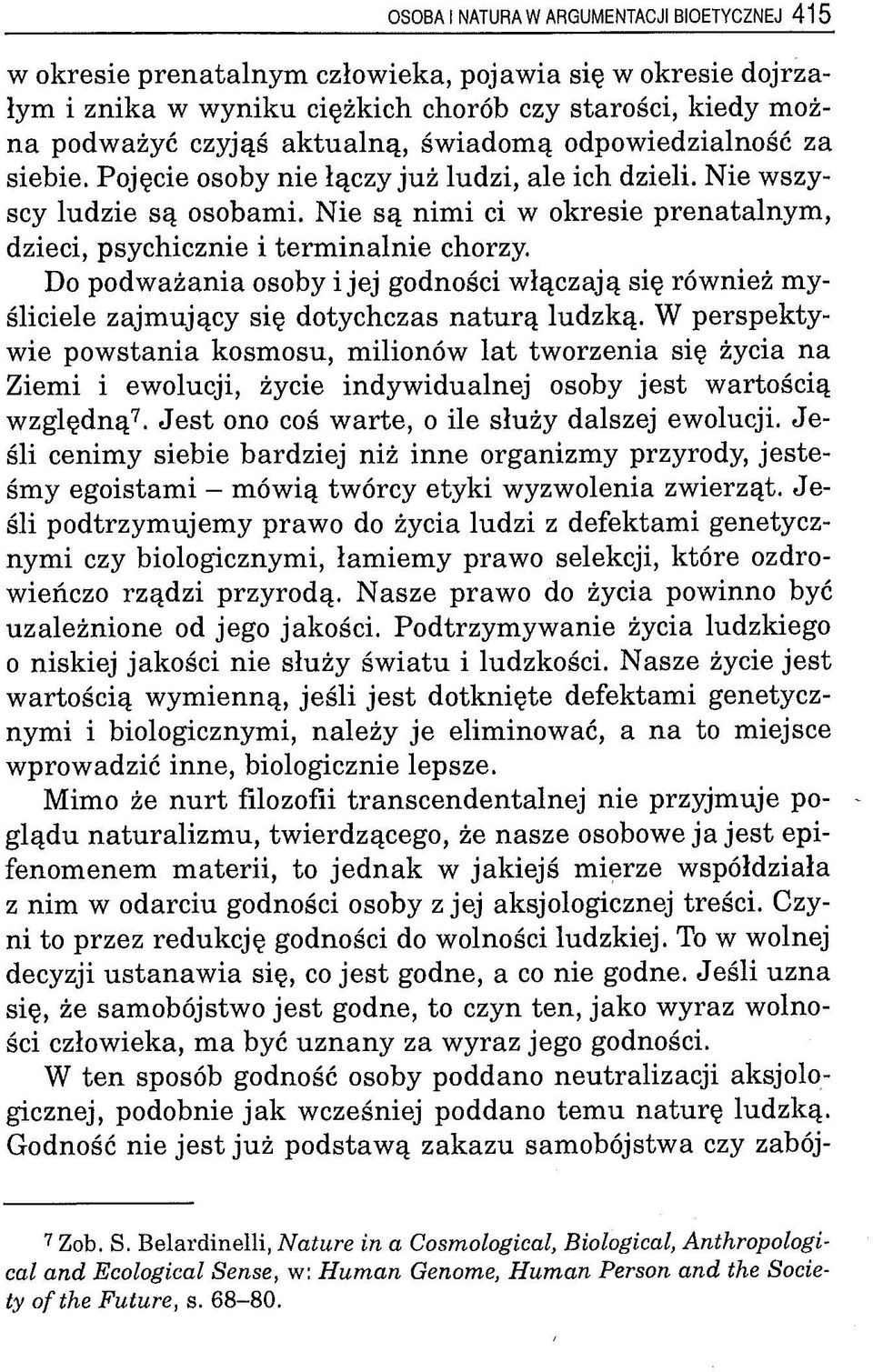 Nie są nim i ci w okresie prenatalnym, dzieci, psychicznie i term in aln ie chorzy. Do podważania osoby i jej godności włączają się również myśliciele zajmujący się dotychczas natu rą ludzką.