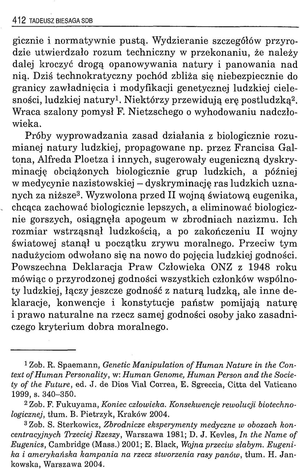 Dziś technokratyczny pochód zbliża się niebezpiecznie do granicy zaw ładnięcia i modyfikacji genetycznej ludzkiej cielesności, ludzkiej n atu ry 1. Niektórzy przewidują erę postludzką2.