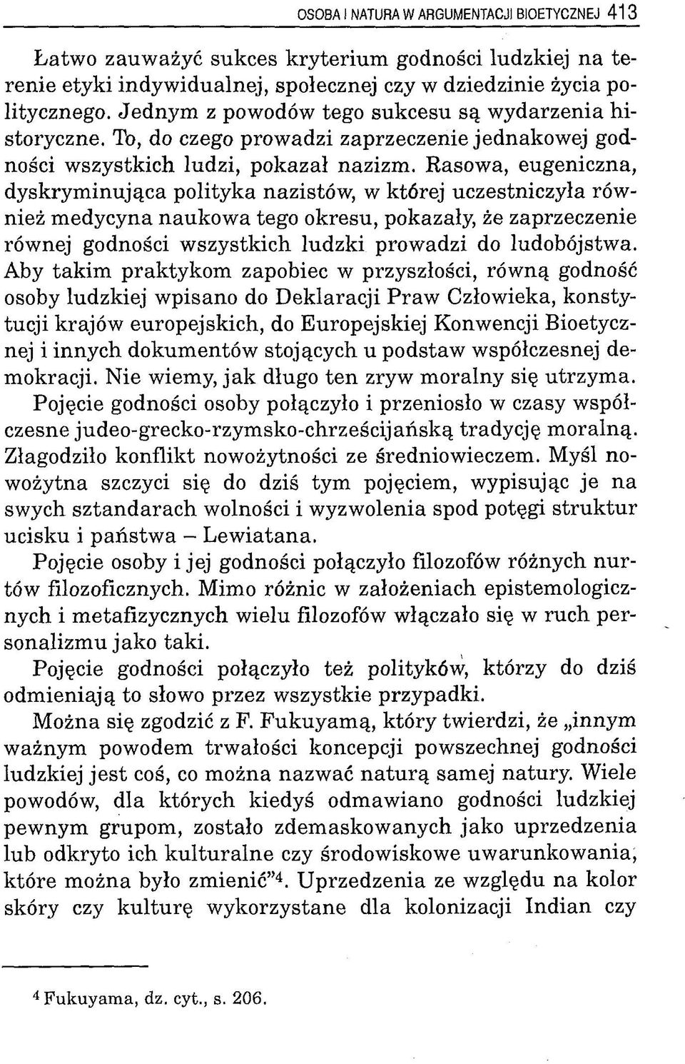 Rasowa, eugeniczna, dyskrym inująca polityka nazistów, w której uczestniczyła również medycyna naukowa tego okresu, pokazały, że zaprzeczenie równej godności wszystkich ludzki prowadzi do ludobójstwa.