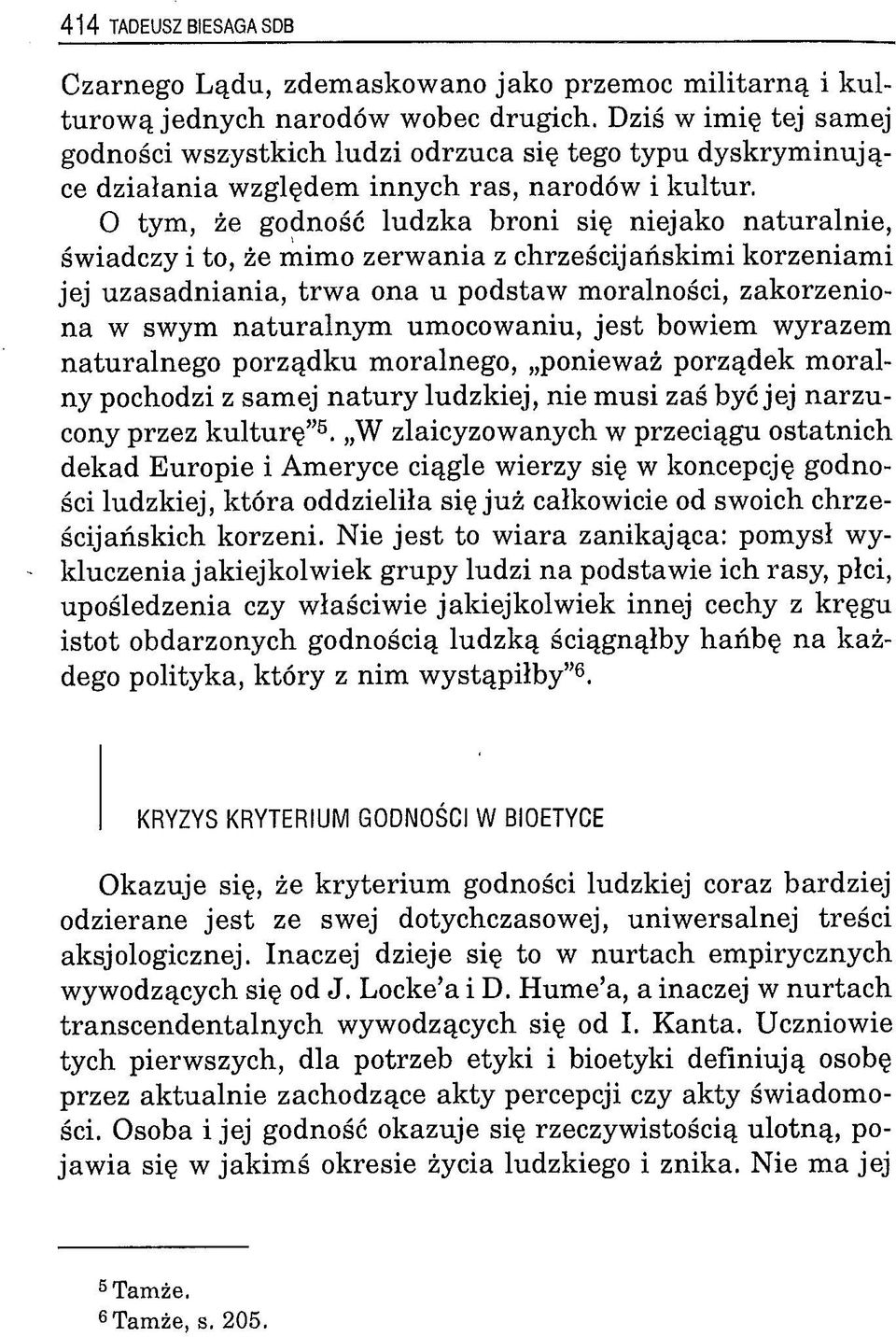 O tym, że godność ludzka broni się niejako naturalnie, świadczy i to, że mimo zerw ania z chrześcijańskimi korzeniam i jej uzasadniania, trw a ona u podstaw moralności, zakorzeniona w swym naturalnym
