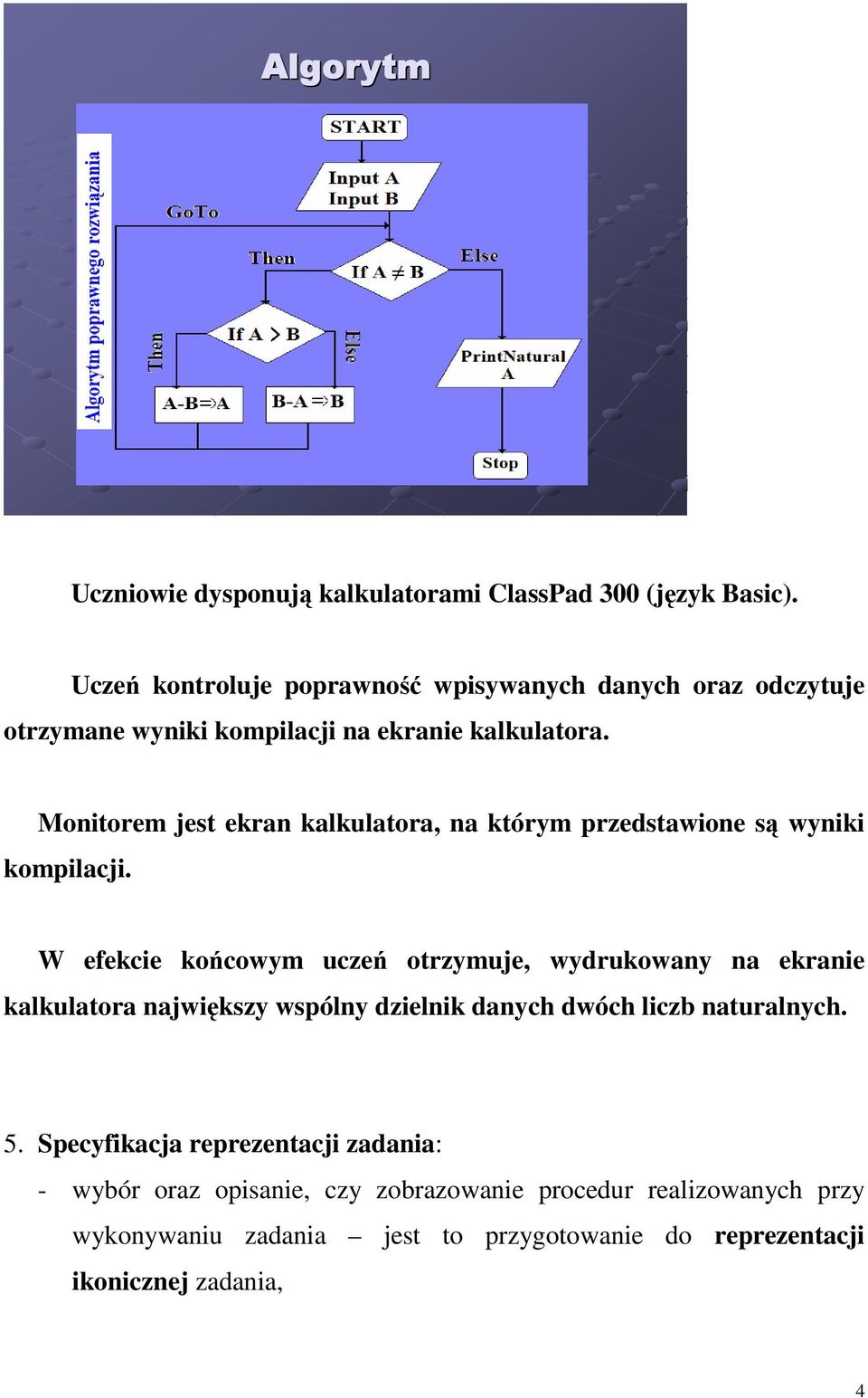 otrzymuje, wydrukowany na ekranie kalkulatora największy wspólny dzielnik danych dwóch liczb naturalnych 5 Specyfikacja reprezentacji zadania: -