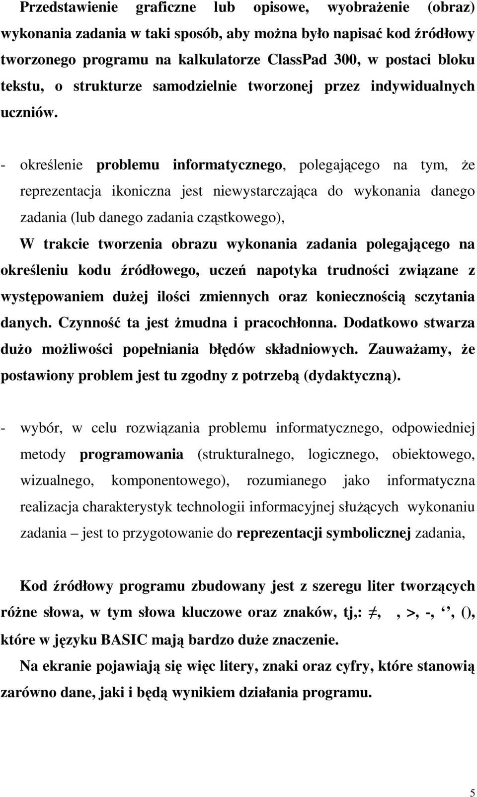 danego zadania (lub danego zadania cząstkowego), W trakcie tworzenia obrazu wykonania zadania polegającego na określeniu kodu źródłowego, uczeń napotyka trudności związane z występowaniem duŝej