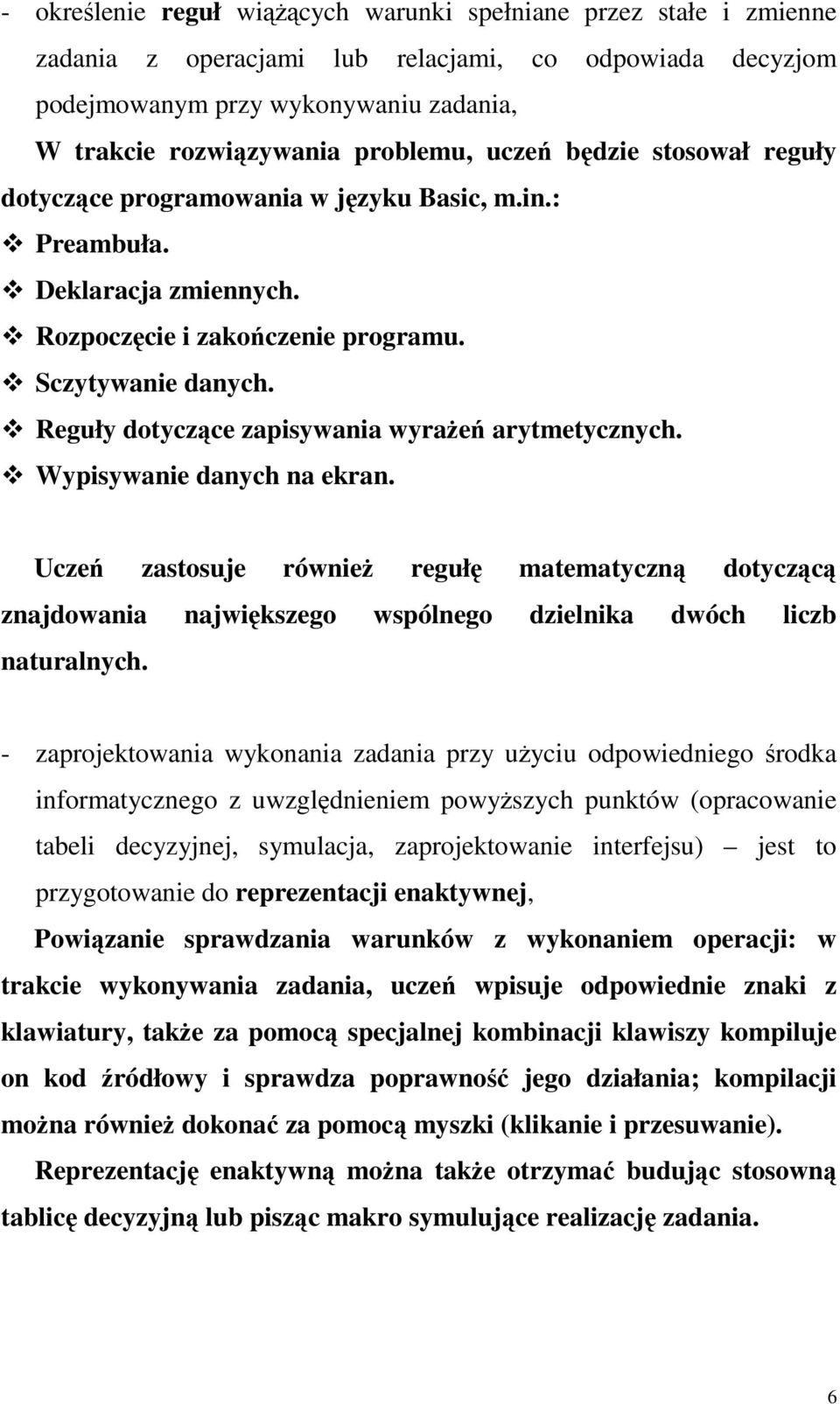 arytmetycznych Wypisywanie danych na ekran Uczeń zastosuje równieŝ regułę matematyczną dotyczącą znajdowania największego wspólnego dzielnika dwóch liczb naturalnych - zaprojektowania wykonania