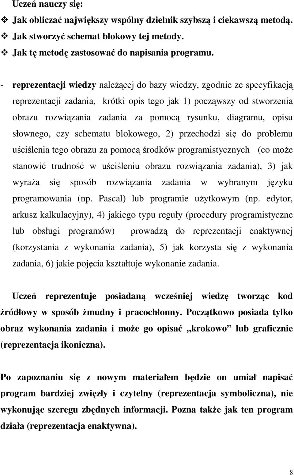 schematu blokowego, 2) przechodzi się do problemu uściślenia tego obrazu za pomocą środków programistycznych (co moŝe stanowić trudność w uściśleniu obrazu rozwiązania zadania), 3) jak wyraŝa się