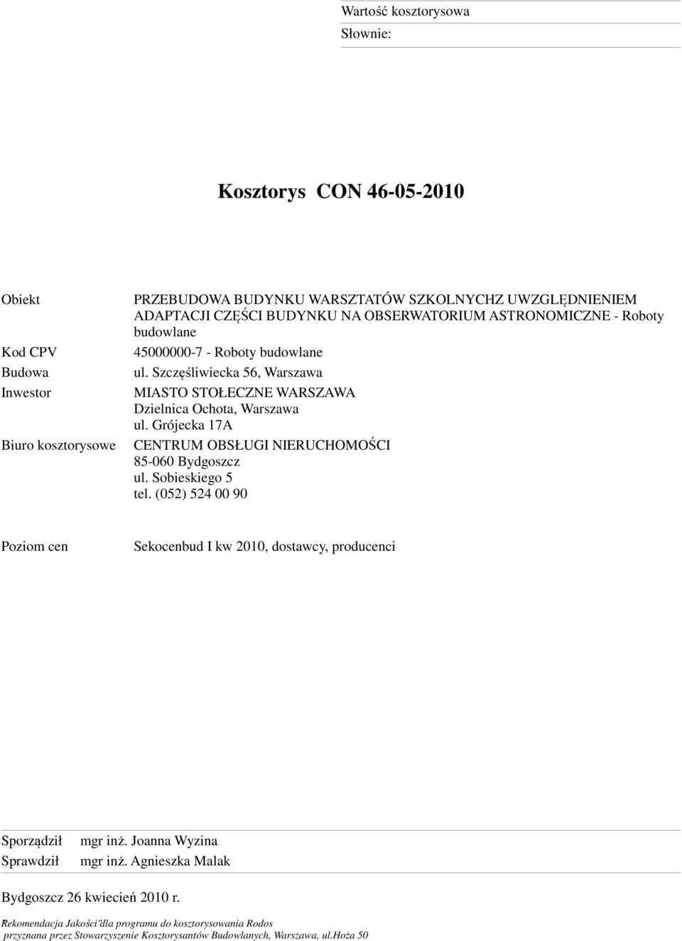 Grójecka 17A CENTRUM OBSŁUGI NIERUCHOMOŚCI 85-060 Bydgoszcz ul. Sobieskiego 5 tel. (052) 524 00 90 Poziom cen Sekocenbud I kw 2010, dostawcy, producenci Sporządził Sprawdził mgr inż.