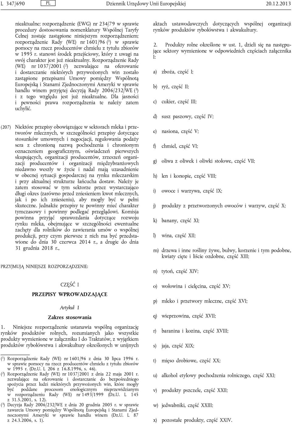 1601/96 ( 1 ) w sprawie pomocy na rzecz producentów chmielu z tytułu zbiorów w 1995 r. stanowi środek przejściowy, który z uwagi na swój charakter jest już nieaktualny.