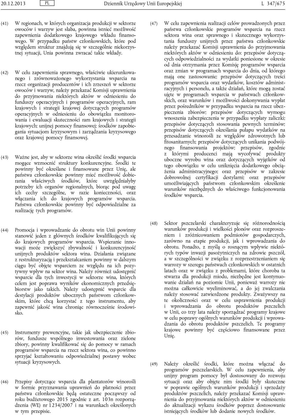 wkładu finansowego. W przypadku państw członkowskich, które pod względem struktur znajdują się w szczególnie niekorzystnej sytuacji, Unia powinna zwracać takie wkłady.