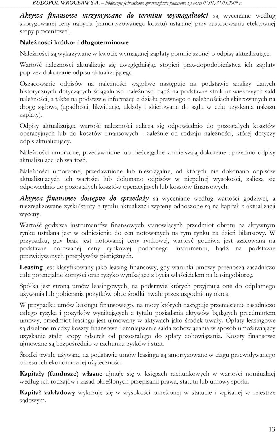 Wartość naleŝności aktualizuje się uwzględniając stopień prawdopodobieństwa ich zapłaty poprzez dokonanie odpisu aktualizującego.