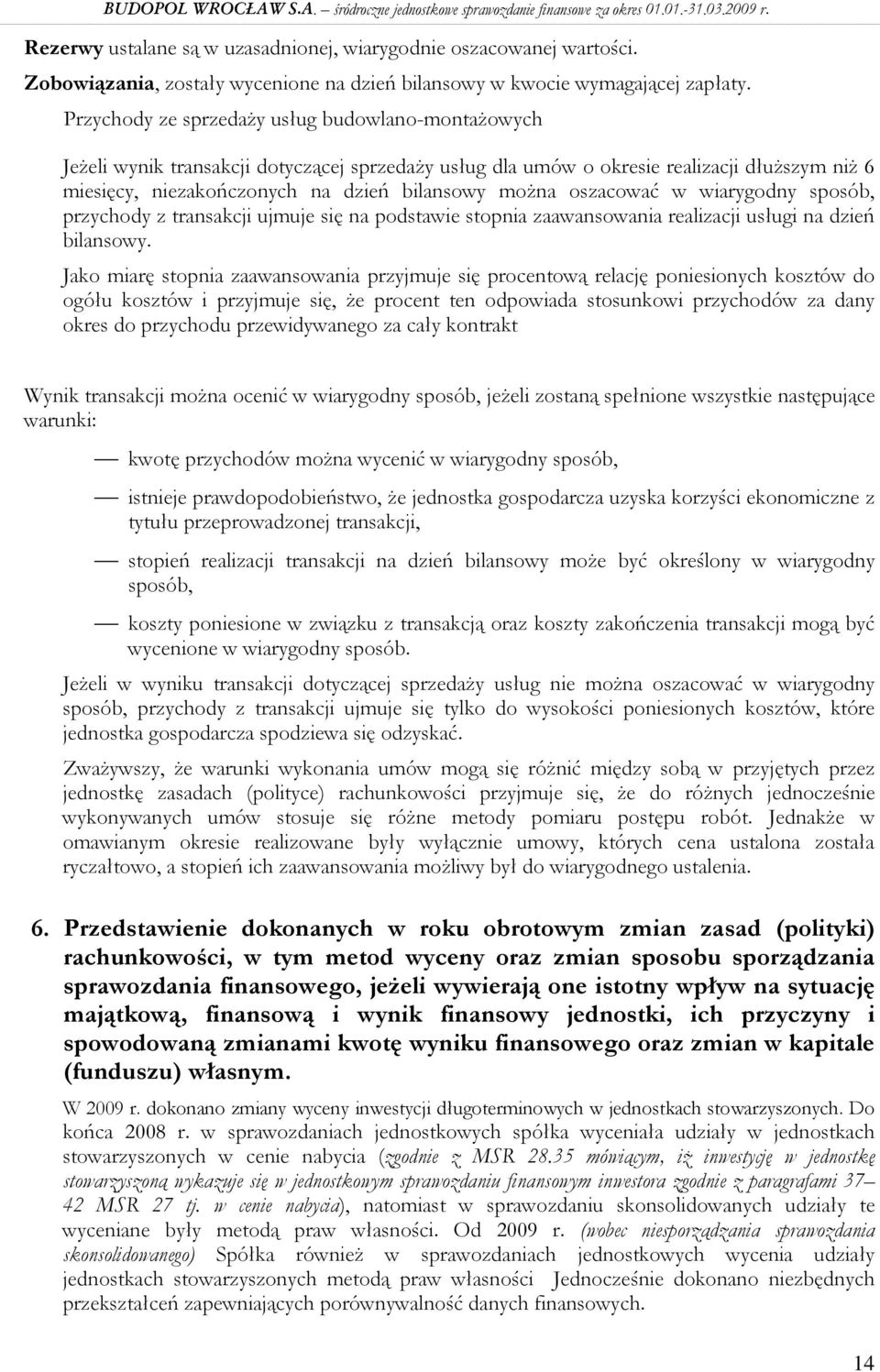 oszacować w wiarygodny sposób, przychody z transakcji ujmuje się na podstawie stopnia zaawansowania realizacji usługi na dzień bilansowy.