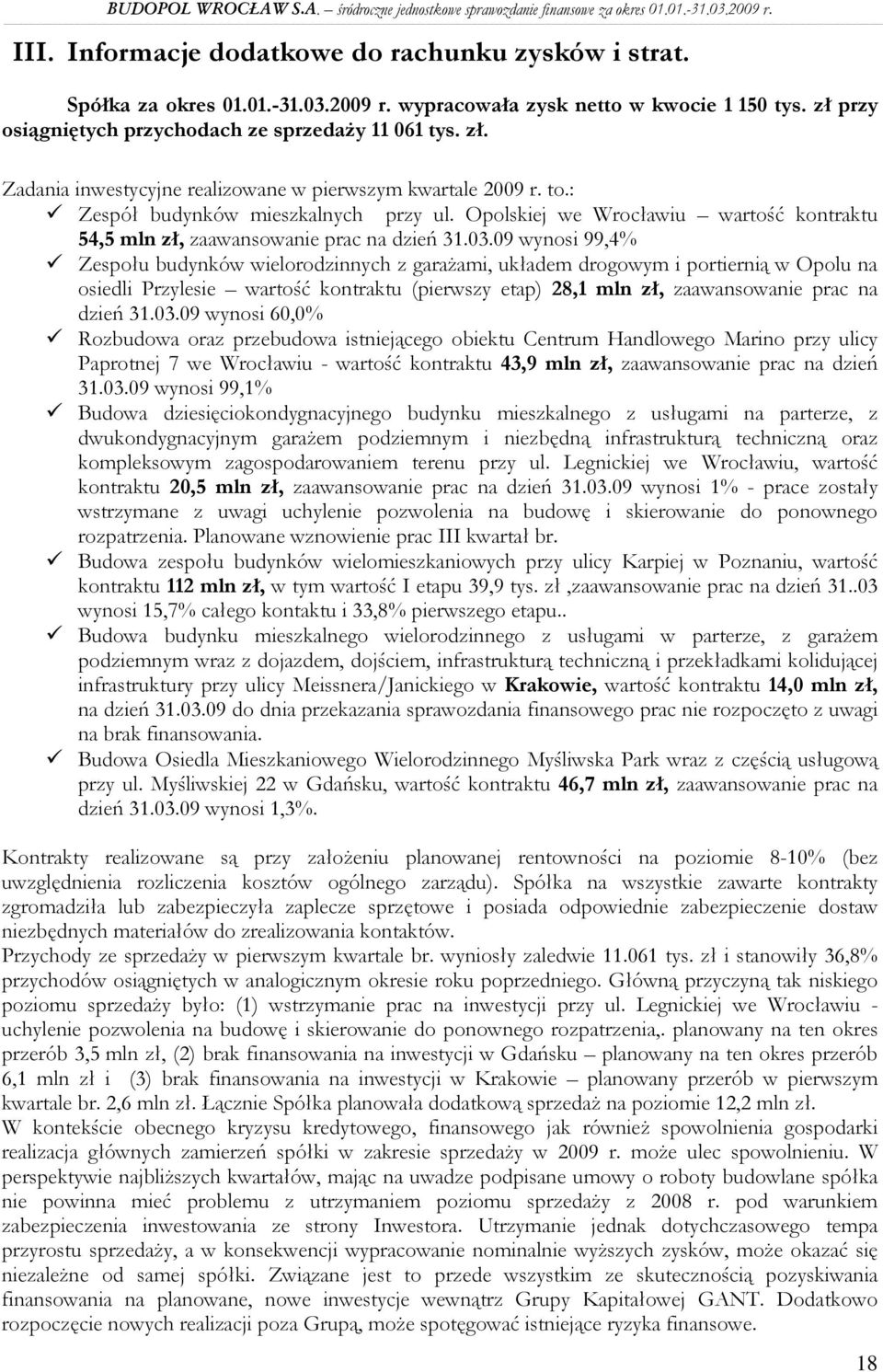 09 wynosi 99,4% Zespołu budynków wielorodzinnych z garaŝami, układem drogowym i portiernią w Opolu na osiedli Przylesie wartość kontraktu (pierwszy etap) 28,1 mln zł, zaawansowanie prac na dzień 31.