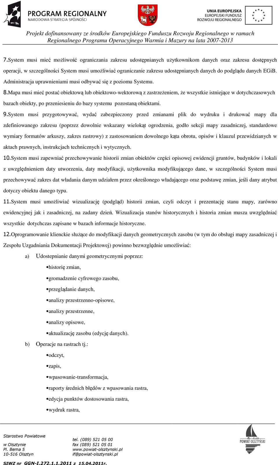 Mapa musi mieć postać obiektową lub obiektowo-wektorową z zastrzeżeniem, że wszystkie istniejące w dotychczasowych bazach obiekty, po przeniesieniu do bazy systemu pozostaną obiektami. 9.