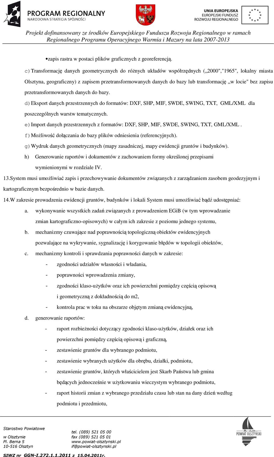 bez zapisu przetransformowanych danych do bazy. d)eksport danych przestrzennych do formatów: DXF, SHP, MIF, SWDE, SWING, TXT, GML/XML dla poszczególnych warstw tematycznych.