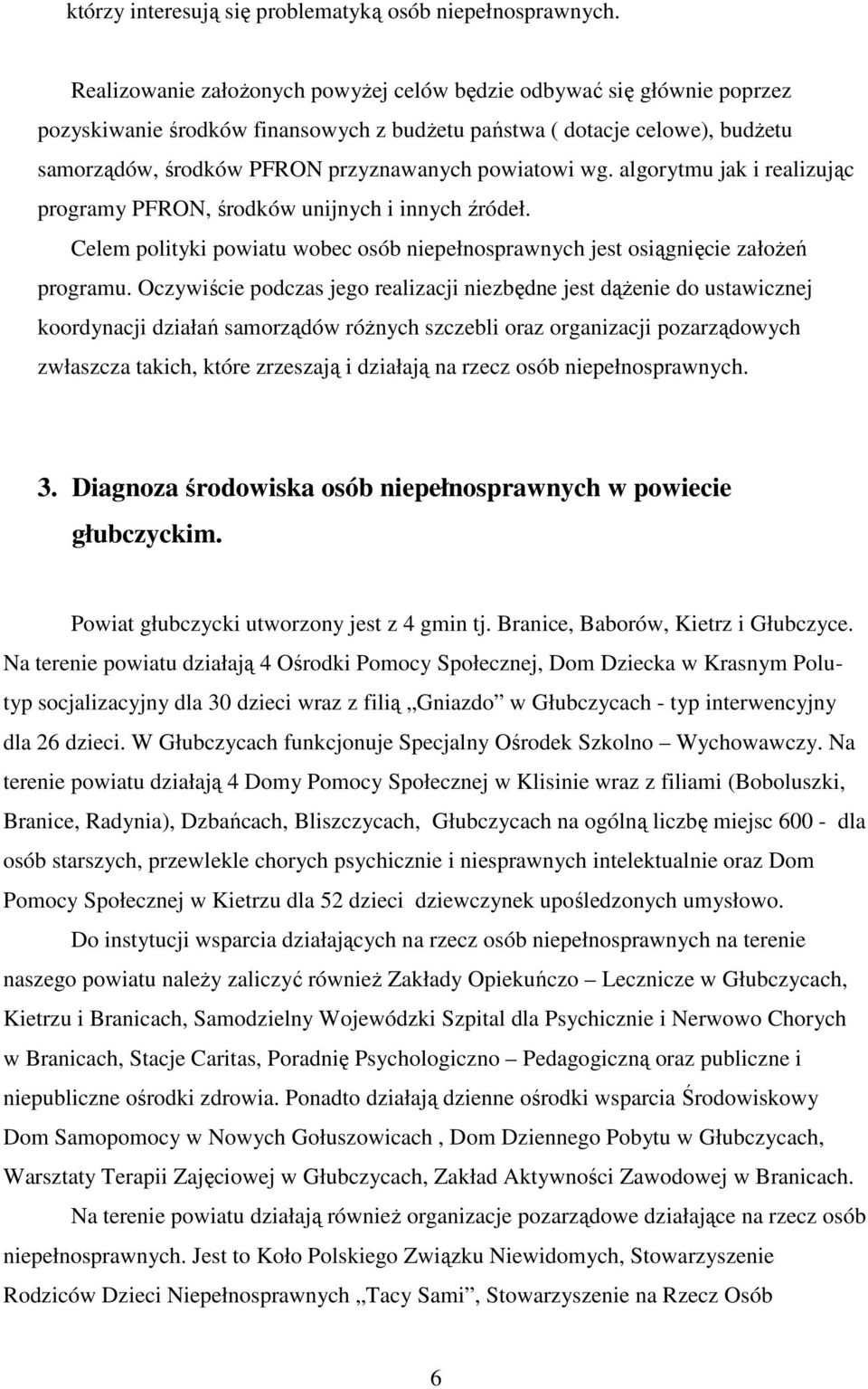 powiatowi wg. algorytmu jak i realizując programy PFRON, środków unijnych i innych źródeł. Celem polityki powiatu wobec osób niepełnosprawnych jest osiągnięcie załoŝeń programu.