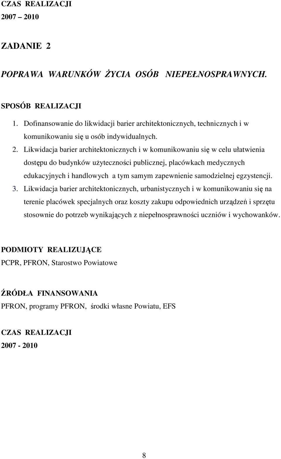 Likwidacja barier architektonicznych i w komunikowaniu się w celu ułatwienia dostępu do budynków uŝyteczności publicznej, placówkach medycznych edukacyjnych i handlowych a tym samym zapewnienie