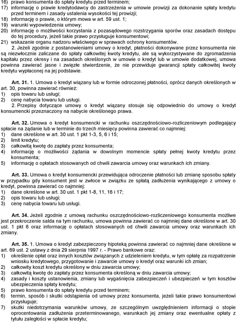 1; 19) warunki wypowiedzenia umowy; 20) informację o możliwości korzystania z pozasądowego rozstrzygania sporów oraz zasadach dostępu do tej procedury, jeżeli takie prawo przysługuje konsumentowi;