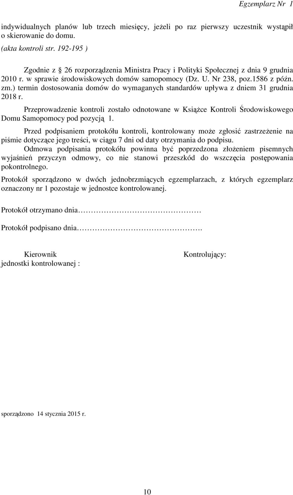 ) termin dostosowania domów do wymaganych standardów upływa z dniem 31 grudnia 2018 r. Przeprowadzenie kontroli zostało odnotowane w Książce Kontroli Środowiskowego Domu Samopomocy pod pozycją 1.