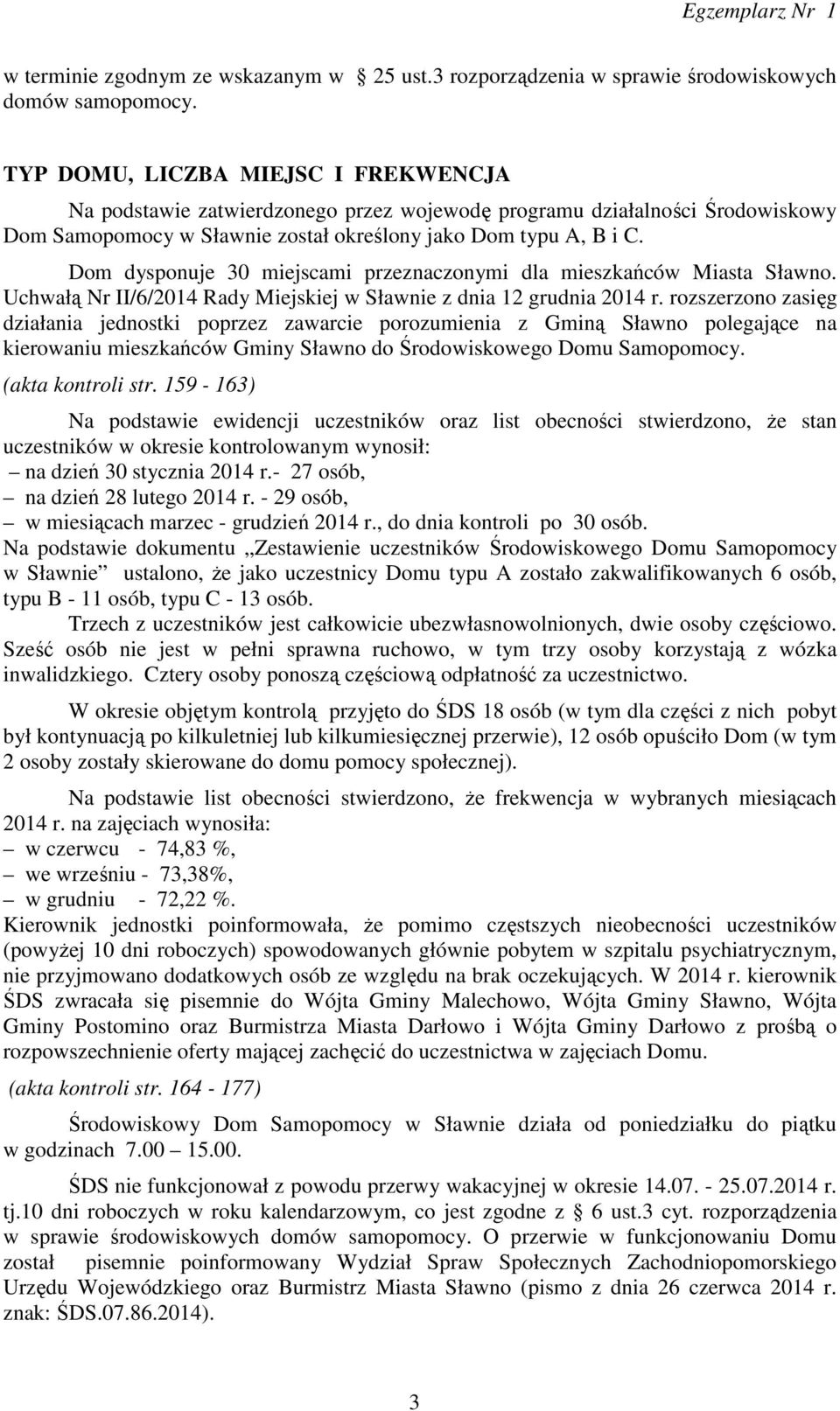 Dom dysponuje 30 miejscami przeznaczonymi dla mieszkańców Miasta Sławno. Uchwałą Nr II/6/2014 Rady Miejskiej w Sławnie z dnia 12 grudnia 2014 r.