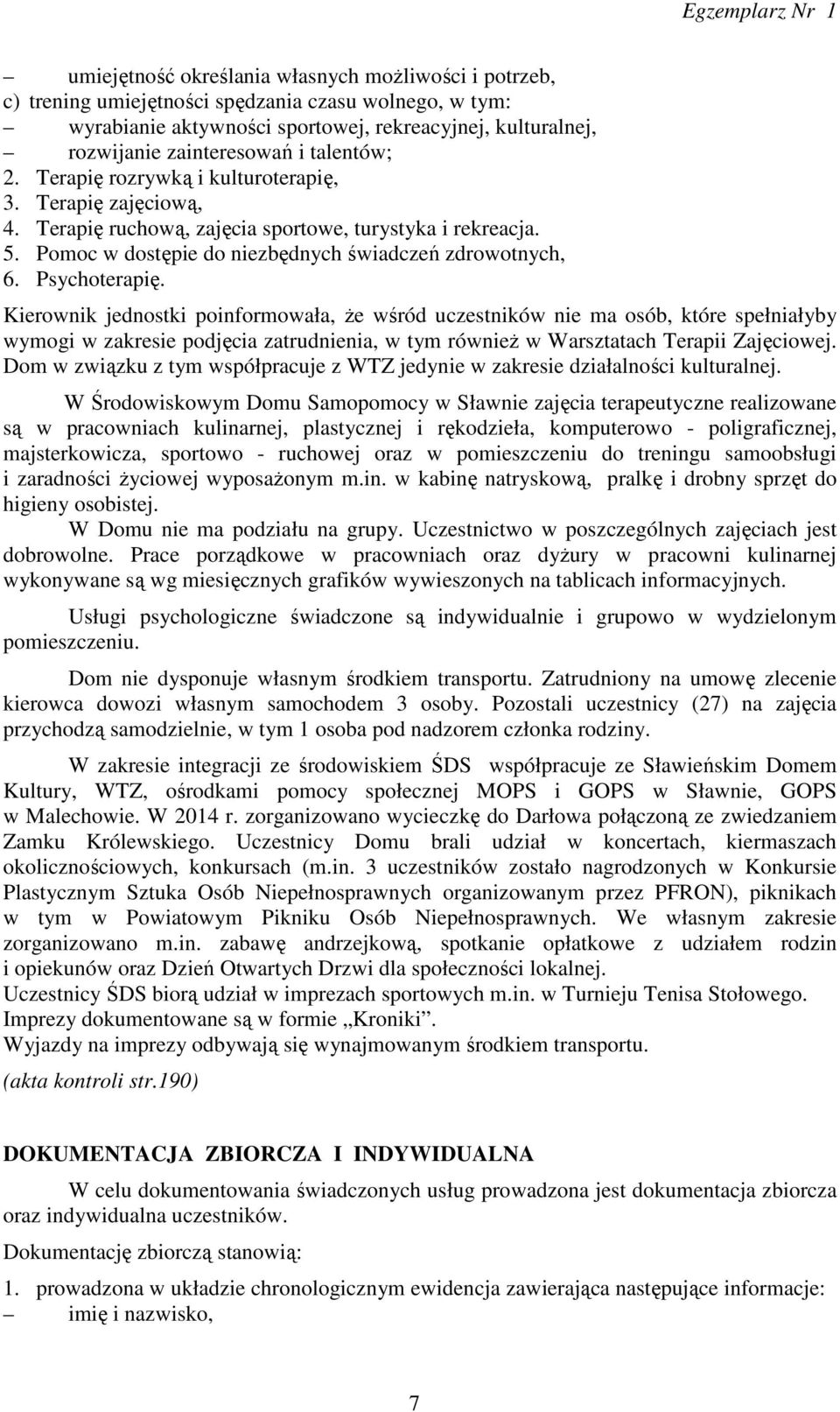 Psychoterapię. Kierownik jednostki poinformowała, że wśród uczestników nie ma osób, które spełniałyby wymogi w zakresie podjęcia zatrudnienia, w tym również w Warsztatach Terapii Zajęciowej.