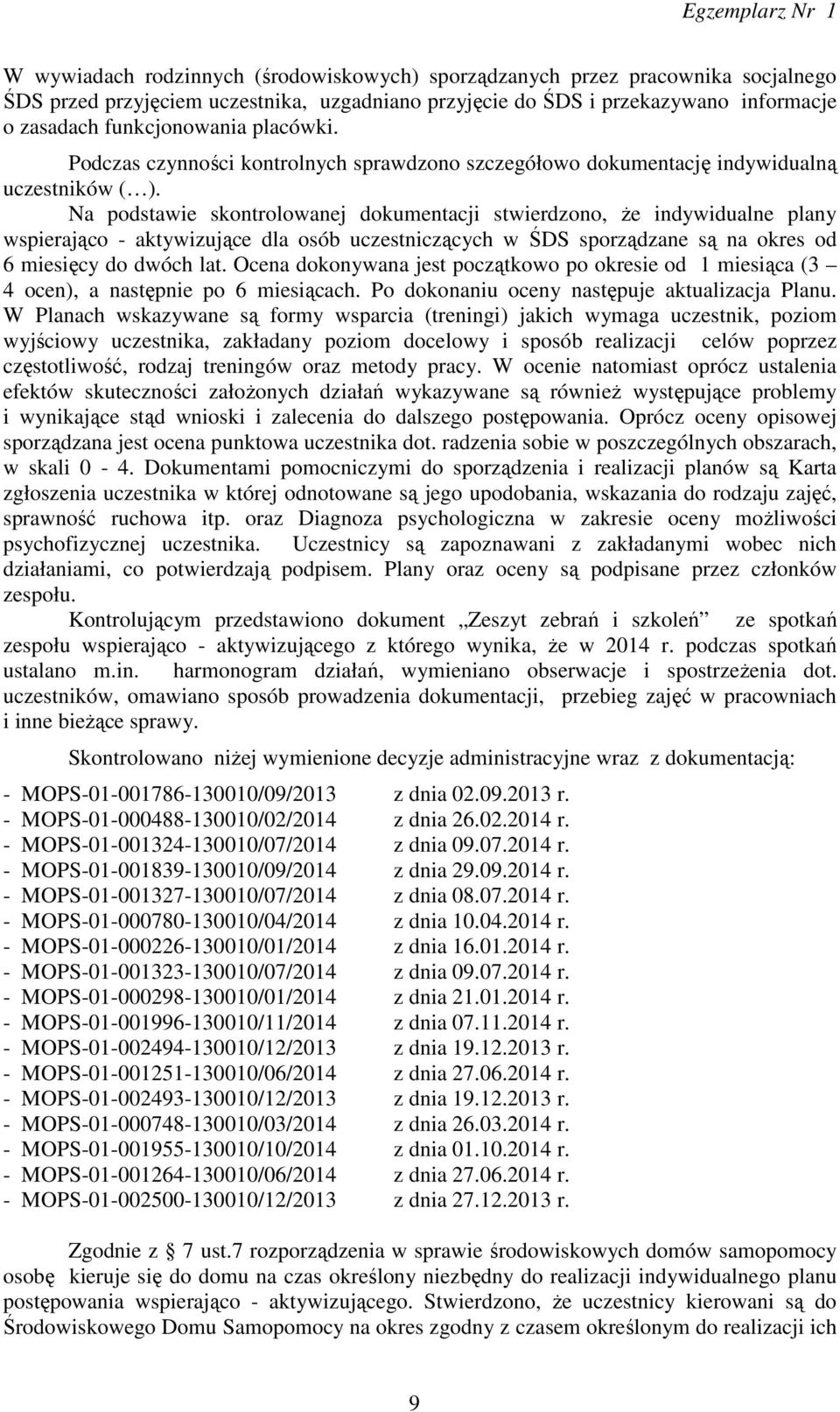 Na podstawie skontrolowanej dokumentacji stwierdzono, że indywidualne plany wspierająco - aktywizujące dla osób uczestniczących w ŚDS sporządzane są na okres od 6 miesięcy do dwóch lat.
