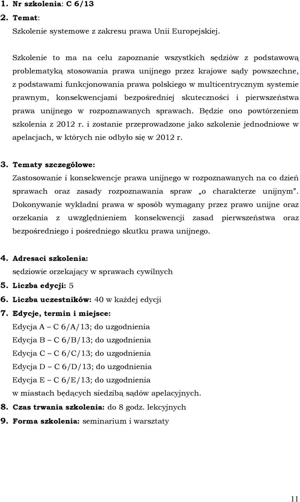 systemie prawnym, konsekwencjami bezpośredniej skuteczności i pierwszeństwa prawa unijnego w rozpoznawanych sprawach. Będzie ono powtórzeniem szkolenia z 2012 r.