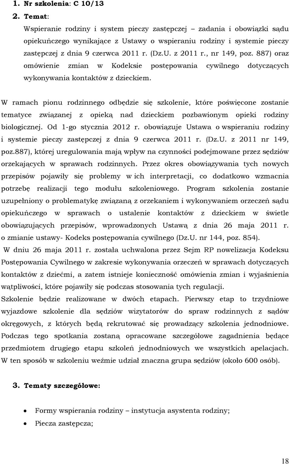 , nr 149, poz. 887) oraz omówienie zmian w Kodeksie postępowania cywilnego dotyczących wykonywania kontaktów z dzieckiem.