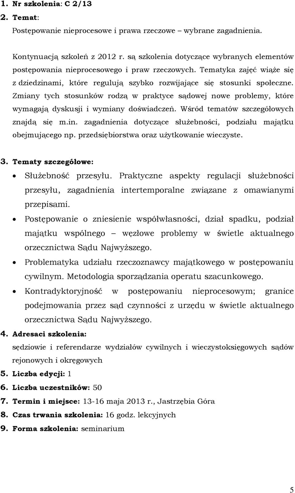 Zmiany tych stosunków rodzą w praktyce sądowej nowe problemy, które wymagają dyskusji i wymiany doświadczeń. Wśród tematów szczegółowych znajdą się m.in.