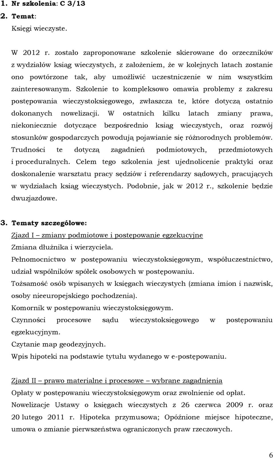 zainteresowanym. Szkolenie to kompleksowo omawia problemy z zakresu postępowania wieczystoksięgowego, zwłaszcza te, które dotyczą ostatnio dokonanych nowelizacji.