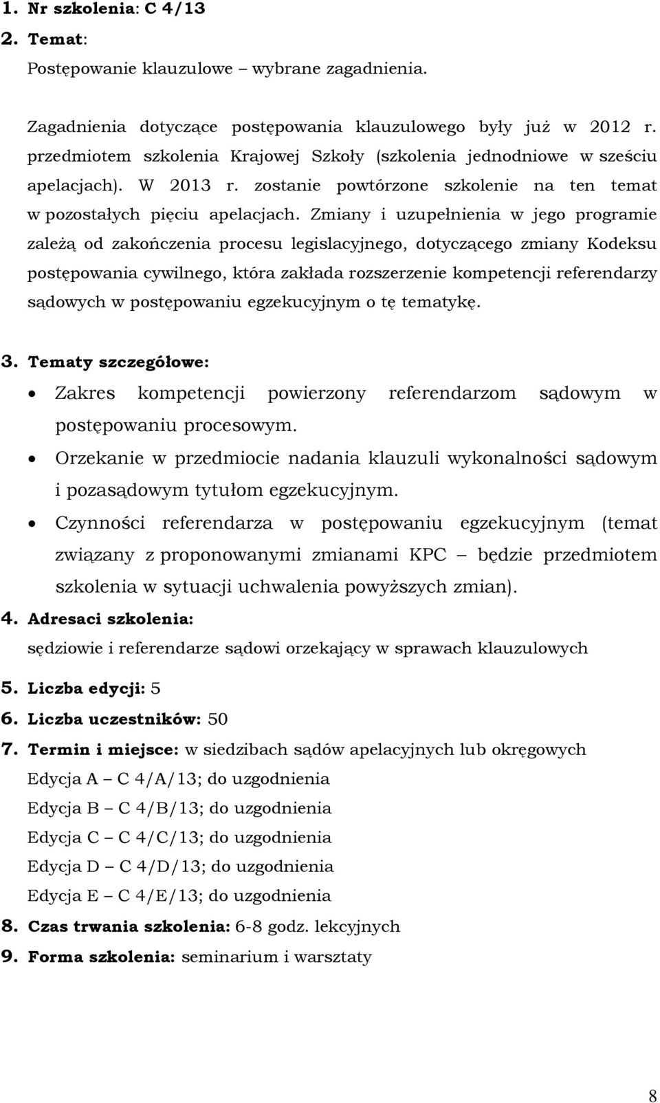 Zmiany i uzupełnienia w jego programie zależą od zakończenia procesu legislacyjnego, dotyczącego zmiany Kodeksu postępowania cywilnego, która zakłada rozszerzenie kompetencji referendarzy sądowych w