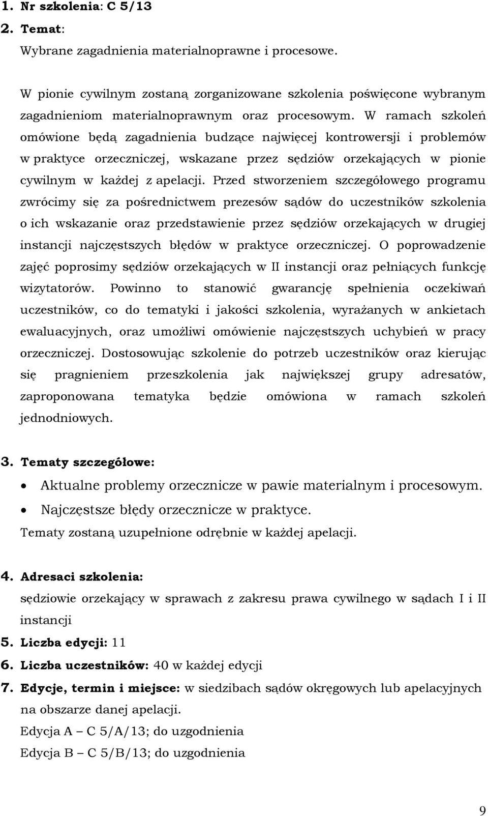 W ramach szkoleń omówione będą zagadnienia budzące najwięcej kontrowersji i problemów w praktyce orzeczniczej, wskazane przez sędziów orzekających w pionie cywilnym w każdej z apelacji.