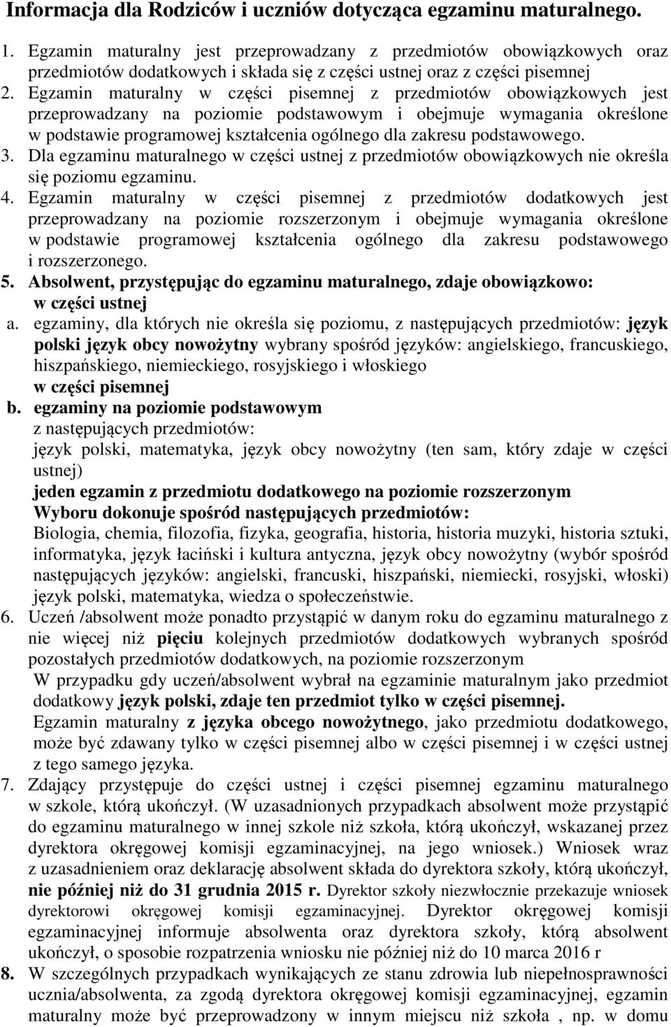 Egzamin maturalny w części pisemnej z przedmiotów obowiązkowych jest przeprowadzany na poziomie podstawowym i obejmuje wymagania określone w podstawie programowej kształcenia ogólnego dla zakresu