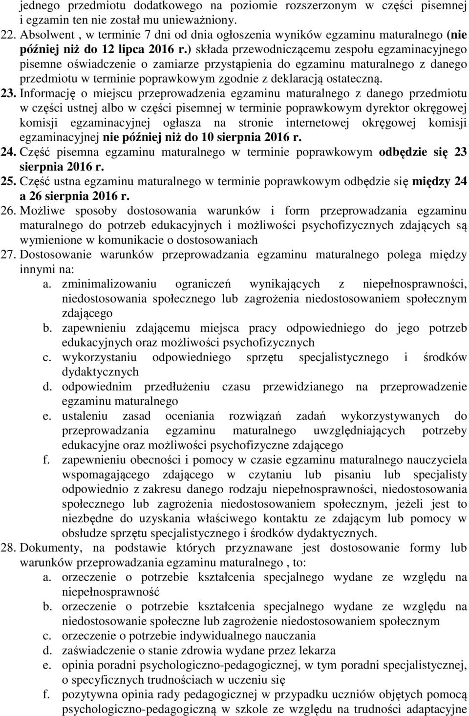 ) składa przewodniczącemu zespołu egzaminacyjnego pisemne oświadczenie o zamiarze przystąpienia do egzaminu maturalnego z danego przedmiotu w terminie poprawkowym zgodnie z deklaracją ostateczną. 23.