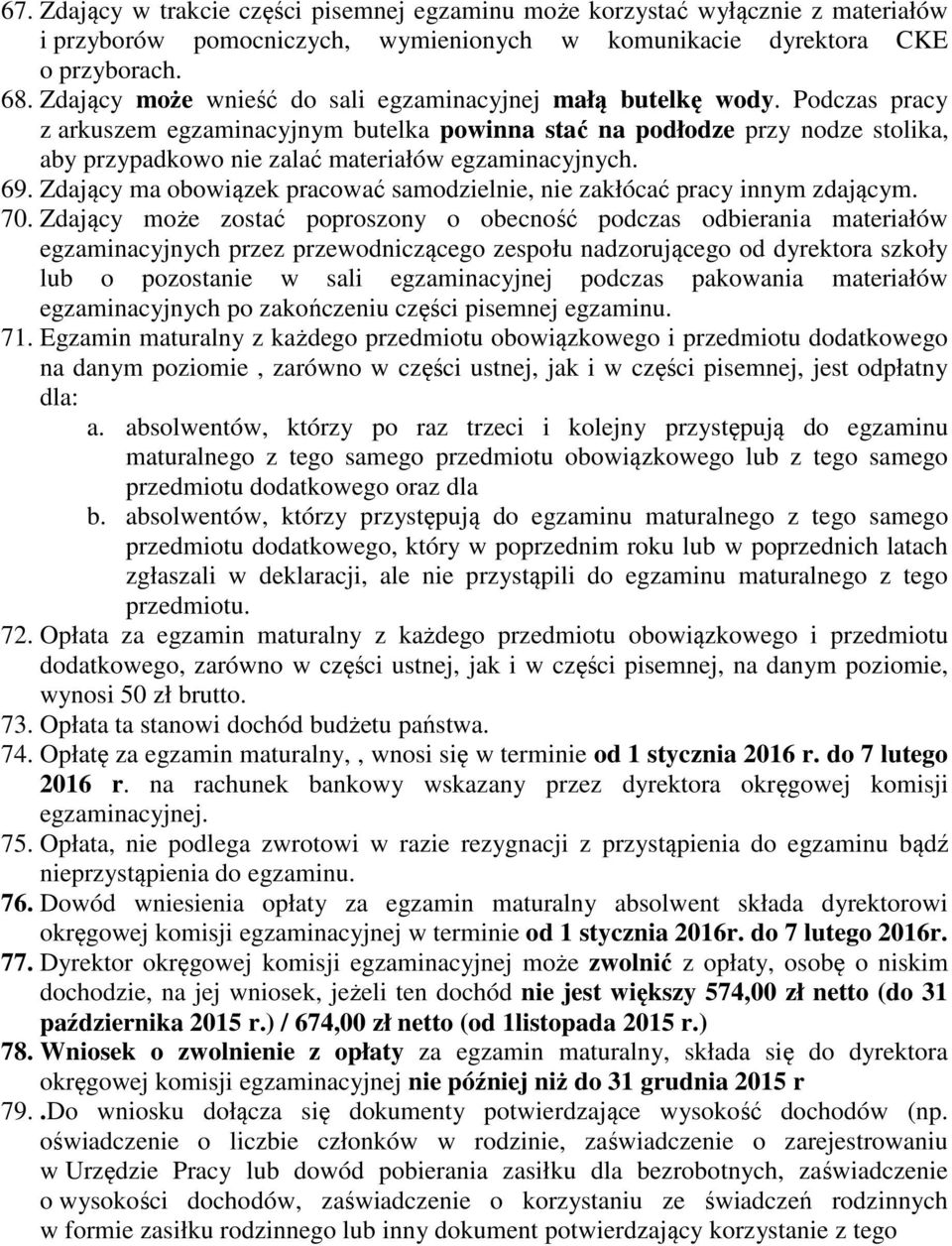 Podczas pracy z arkuszem egzaminacyjnym butelka powinna stać na podłodze przy nodze stolika, aby przypadkowo nie zalać materiałów egzaminacyjnych. 69.