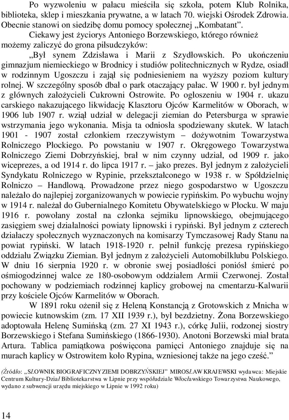 Ciekawy jest życiorys Antoniego Borzewskiego, którego również możemy zaliczyć do grona piłsudczyków: Był synem Zdzisława i Marii z Szydłowskich.