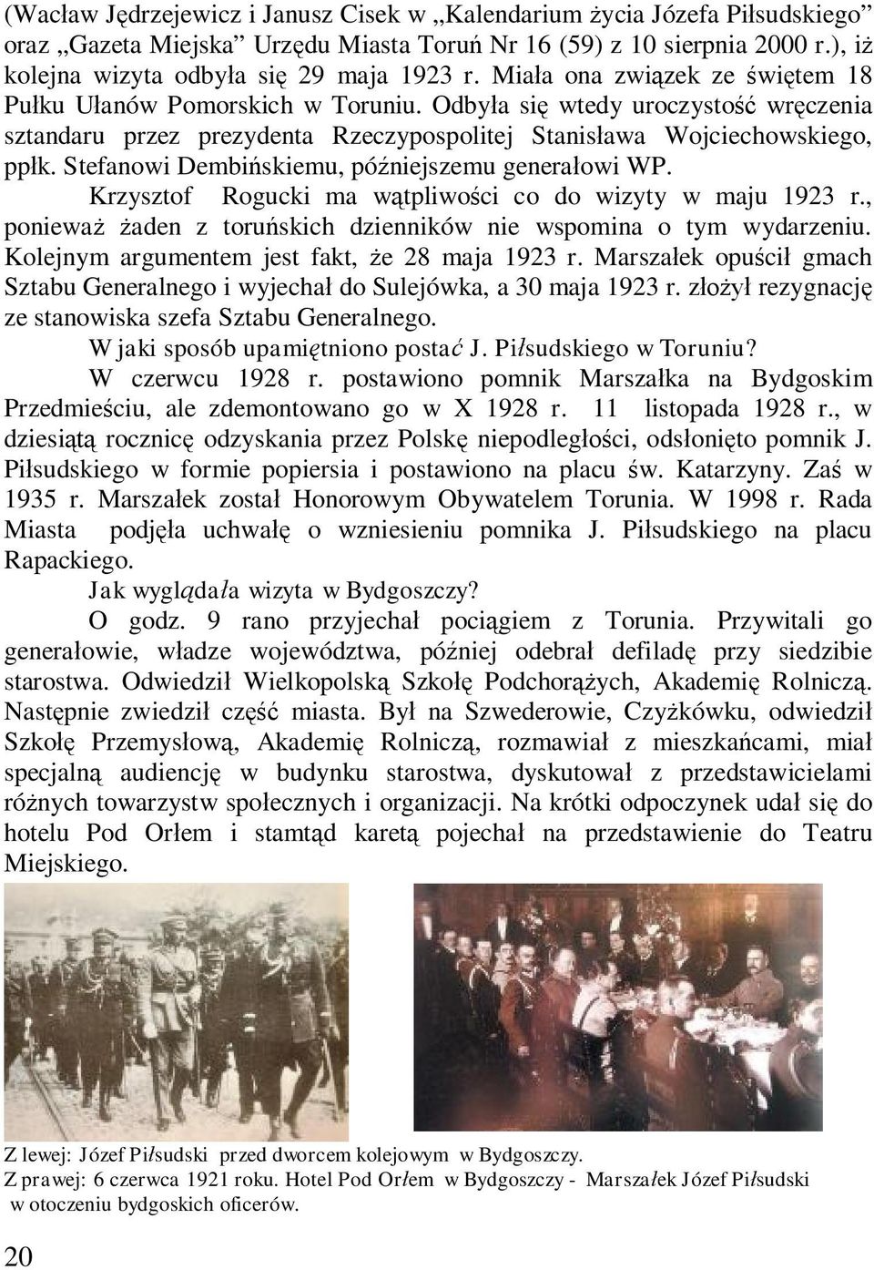 Stefanowi Dembińskiemu, późniejszemu generałowi WP. Krzysztof Rogucki ma wątpliwości co do wizyty w maju 1923 r., ponieważ żaden z toruńskich dzienników nie wspomina o tym wydarzeniu.