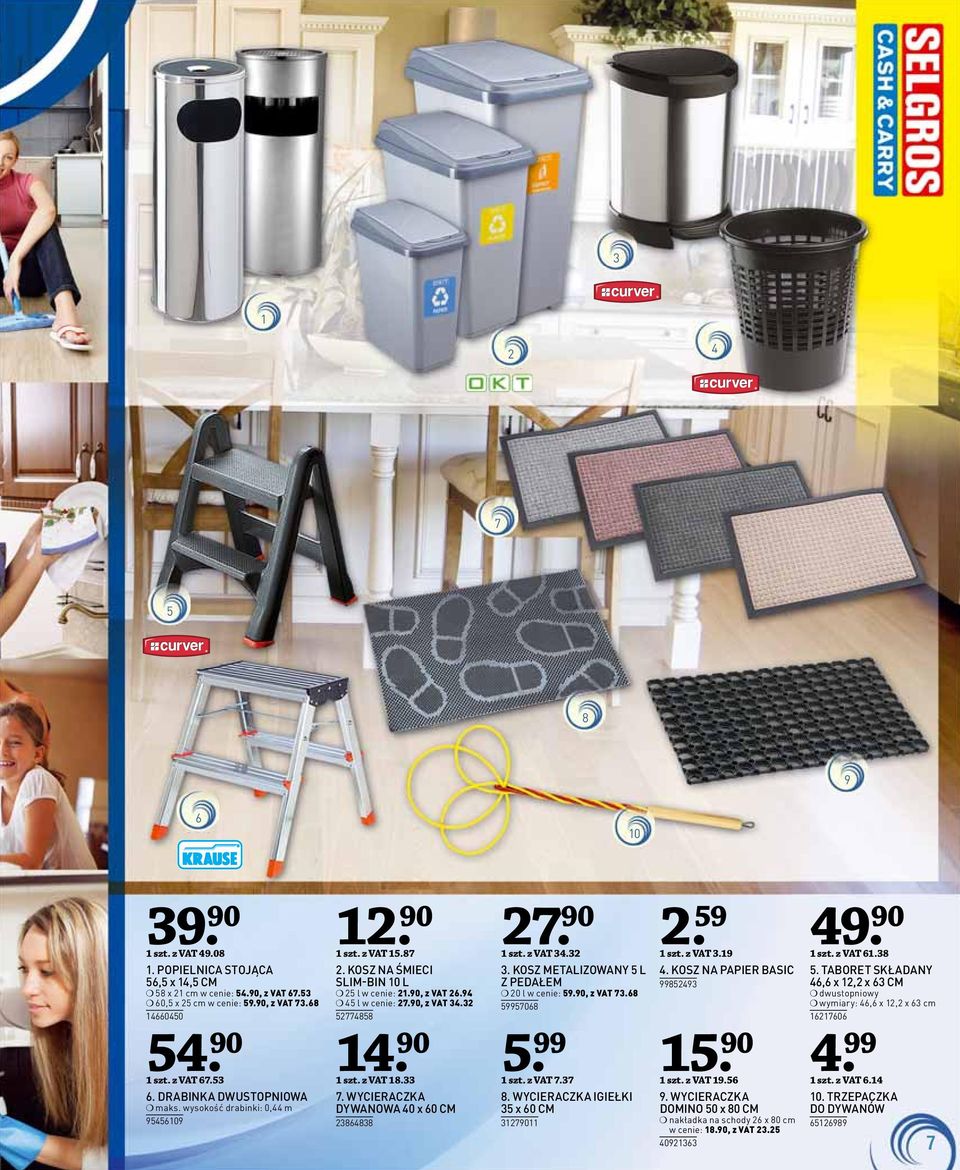 z VAT.. KOSZ METALIZOWANY L Z PEDAŁEM 0 l w cenie: 9.90, z VAT.8 9908 1 szt. z VAT. 1 8. WYCIERACZKA IGIEŁKI x 0 CM 19011. 9 1 szt. z VAT.19 9. KOSZ NA PAPIER BASIC 9989 1 szt. z VAT 19. 9. WYCIERACZKA DOMINO 0 x 80 CM nakładka na schody x 80 cm w cenie: 18.