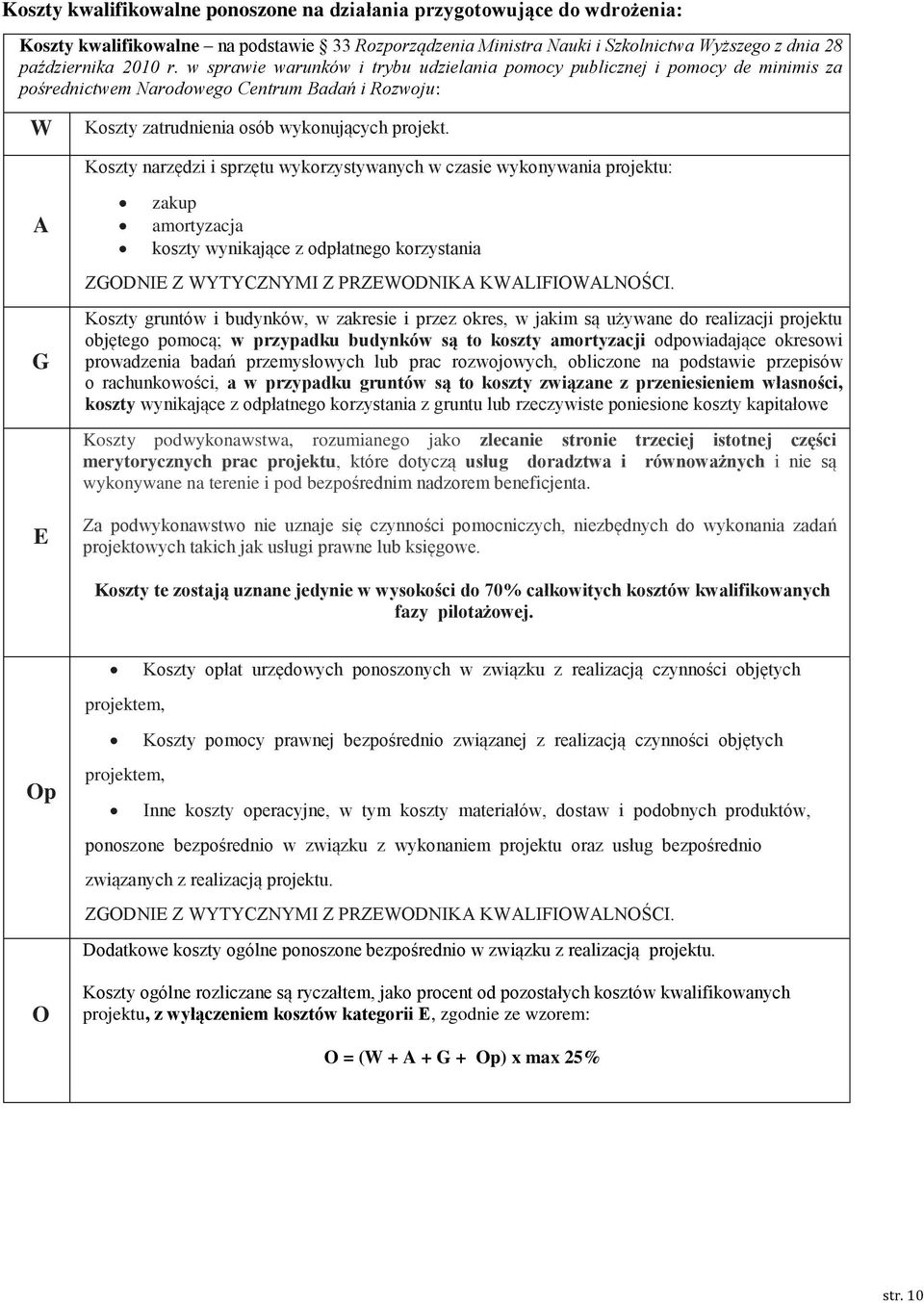 Koszty narzędzi i sprzętu wykorzystywanych w czasie wykonywania projektu: A G E zakup amortyzacja koszty wynikające z odpłatnego korzystania ZGODNIE Z WYTYCZNYMI Z PRZEWODNIKA KWALIFIOWALNOŚCI.