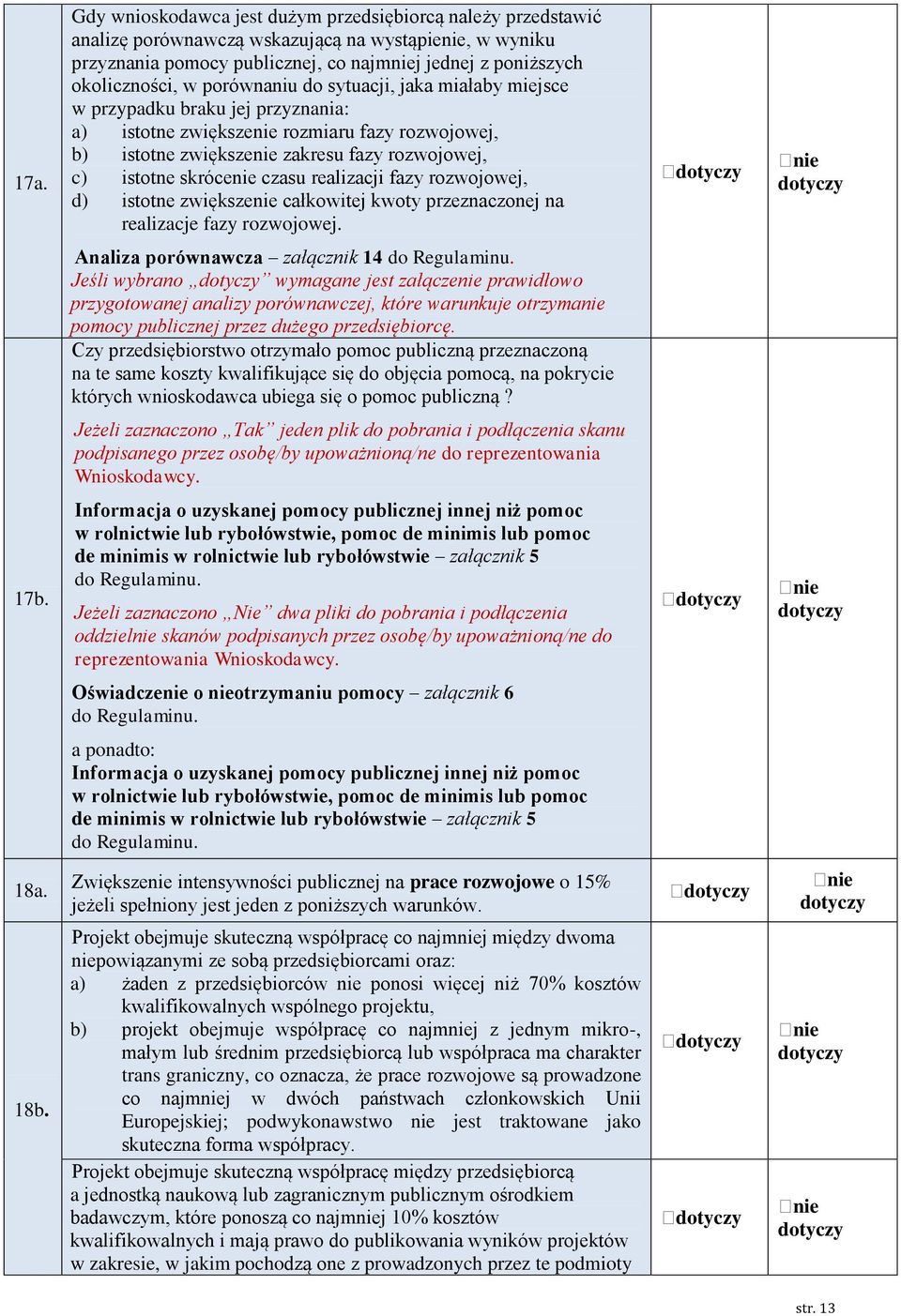 realizacji fazy rozwojowej, d) istotne zwiększe całkowitej kwoty przeznaczonej na realizacje fazy rozwojowej. dotyczy dotyczy Analiza porównawcza załącznik 14 do Regulaminu.