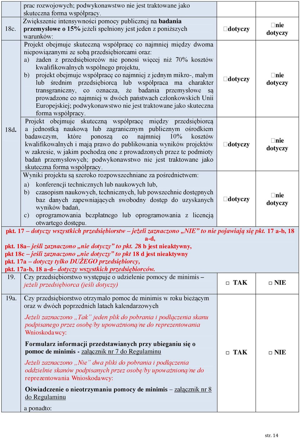 przedsiębiorców ponosi więcej niż 70% kosztów kwalifikowalnych wspólnego projektu, b) projekt obejmuje współpracę co najmj z jednym mikro-, małym dotyczy lub średnim przedsiębiorcą lub współpraca ma