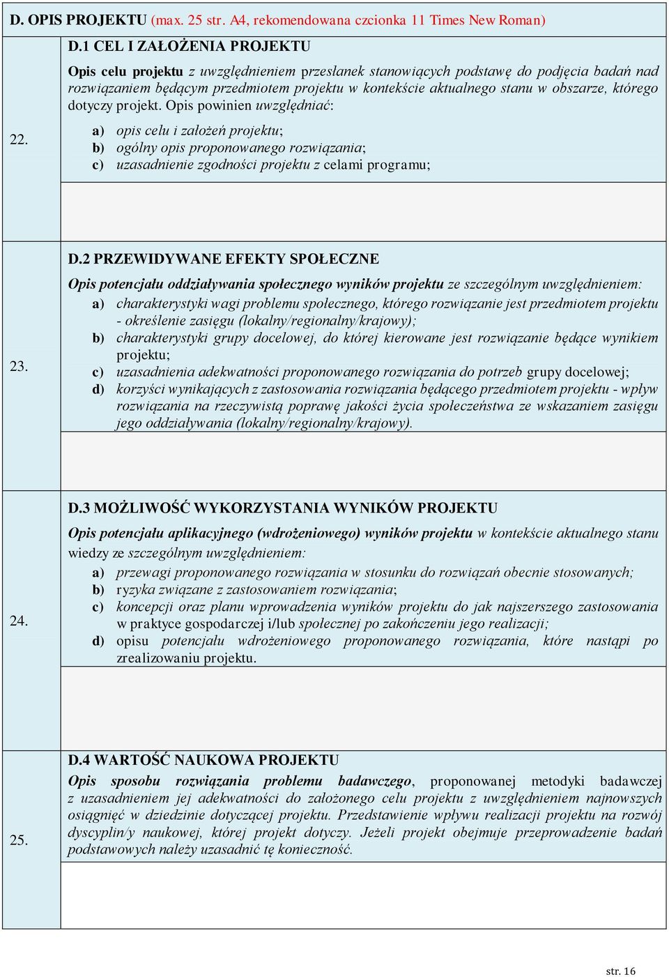 którego dotyczy projekt. Opis powin uwzględniać: a) opis celu i założeń projektu; b) ogólny opis proponowanego rozwiązania; c) uzasad zgodności projektu z celami programu; 23. D.