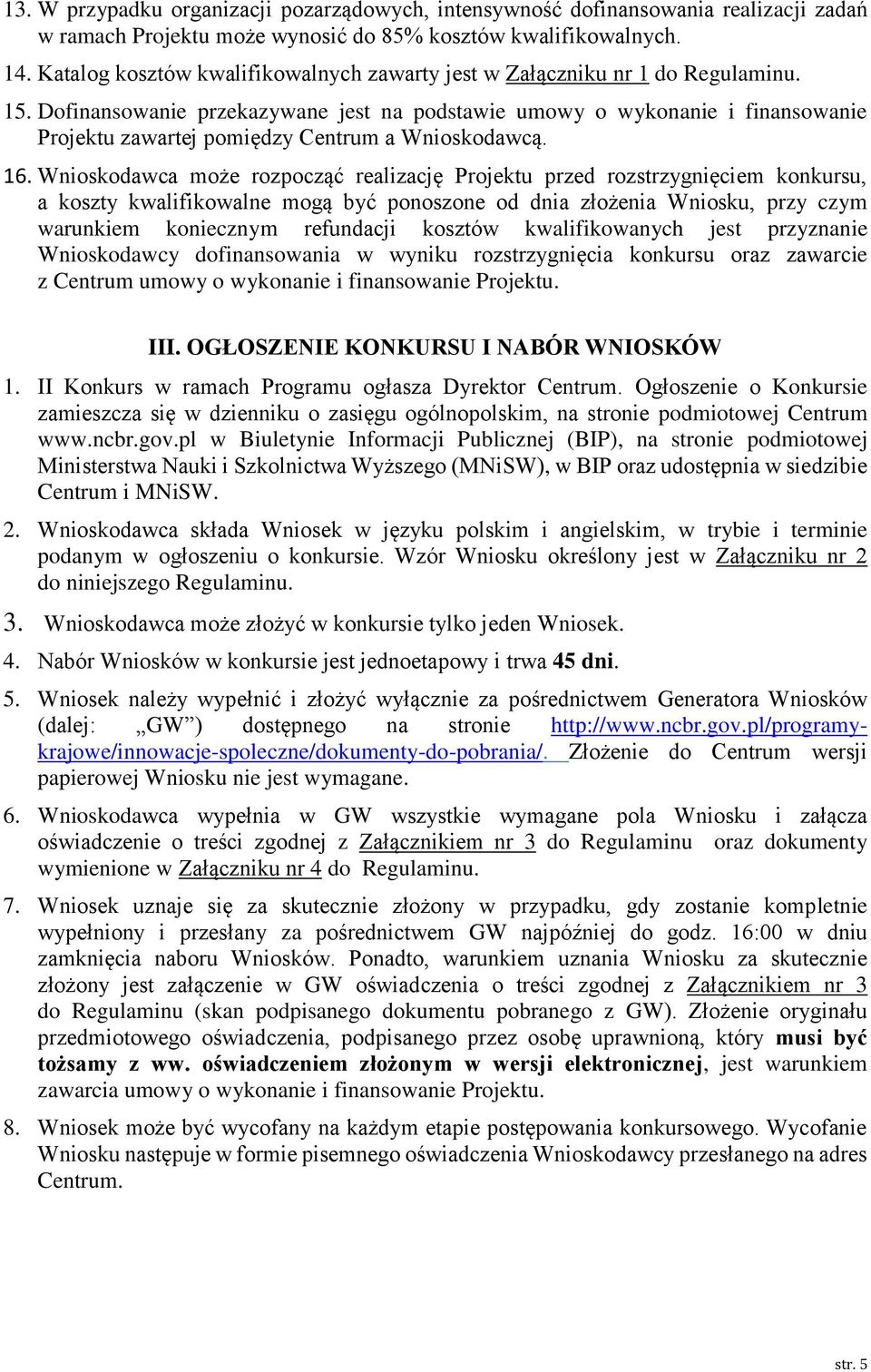 Dofinansowa przekazywane jest na podstawie umowy o wykona i finansowa Projektu zawartej pomiędzy Centrum a Wnioskodawcą. 16.