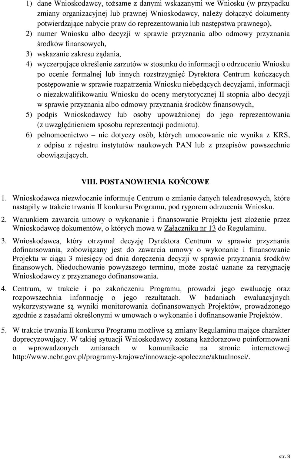 informacji o odrzuceniu Wniosku po oce formalnej lub innych rozstrzygnięć Dyrektora Centrum kończących postępowa w sprawie rozpatrzenia Wniosku będących decyzjami, informacji o zakwalifikowaniu