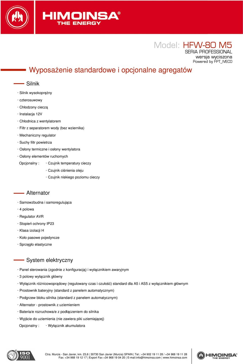 Alternator Samowzbudna i samoregulująca 4 polowa Regulator AVR Stopień ochrony IP23 Klasa izolacji H Koło pasowe pojedyncze Sprzęgło elastyczne System elektryczny Panel sterowania (zgodnie z