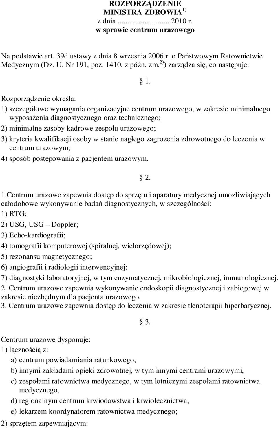 2) ) zarządza się, co następuje: Rozporządzenie określa: 1) szczegółowe wymagania organizacyjne centrum urazowego, w zakresie minimalnego wyposażenia diagnostycznego oraz technicznego; 2) minimalne