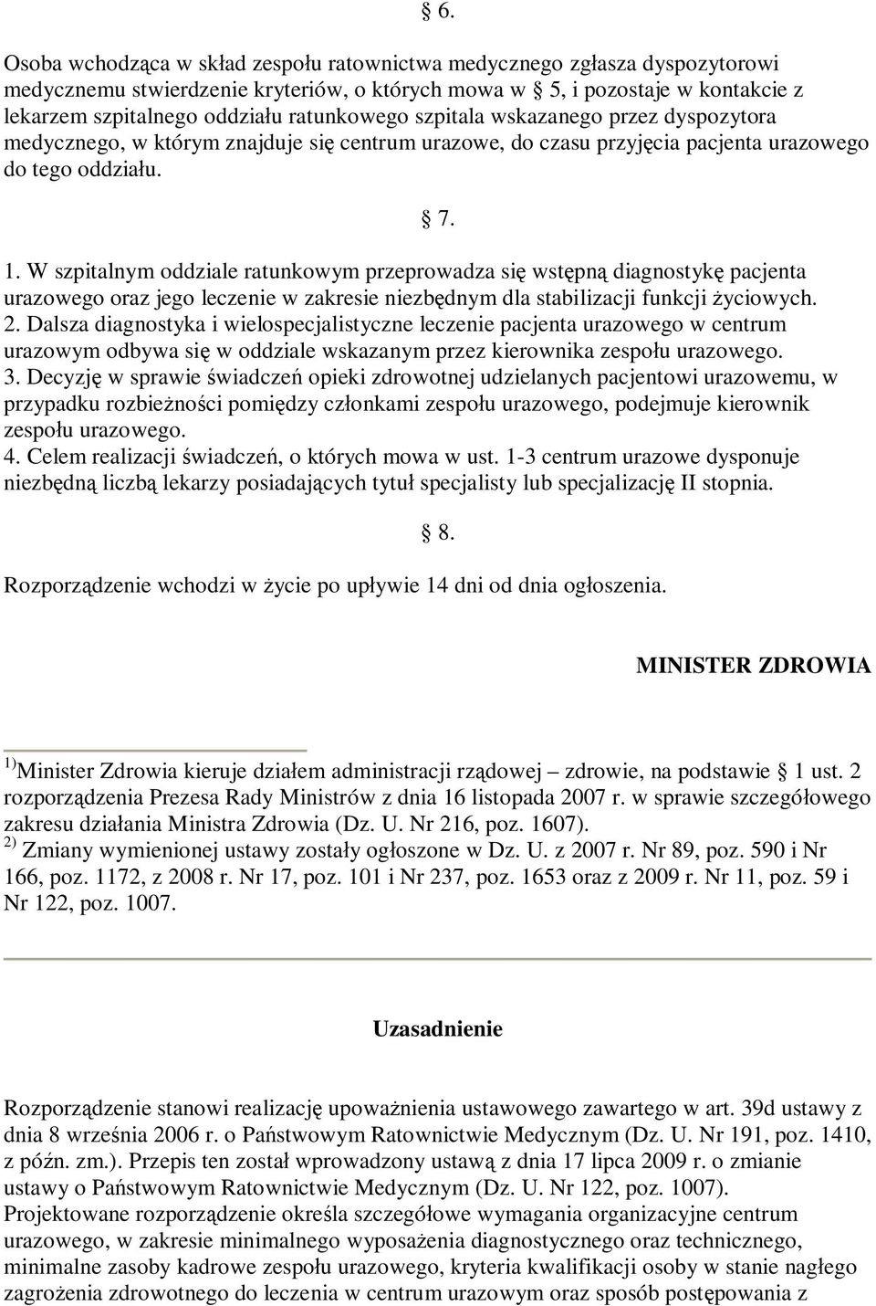 W szpitalnym oddziale ratunkowym przeprowadza się wstępną diagnostykę pacjenta urazowego oraz jego leczenie w zakresie niezbędnym dla stabilizacji funkcji życiowych. 2.