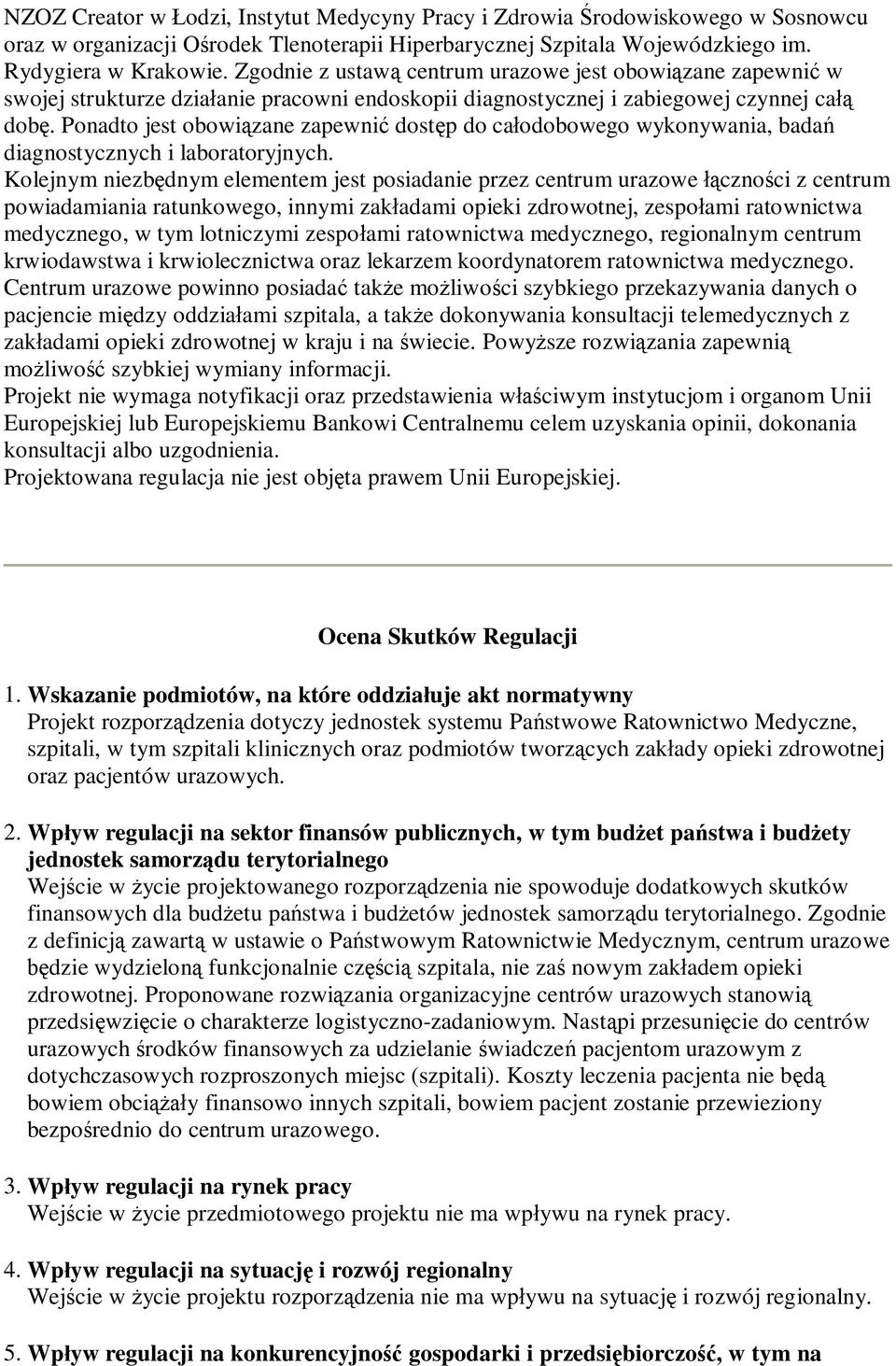 Ponadto jest obowiązane zapewnić dostęp do całodobowego wykonywania, badań diagnostycznych i laboratoryjnych.