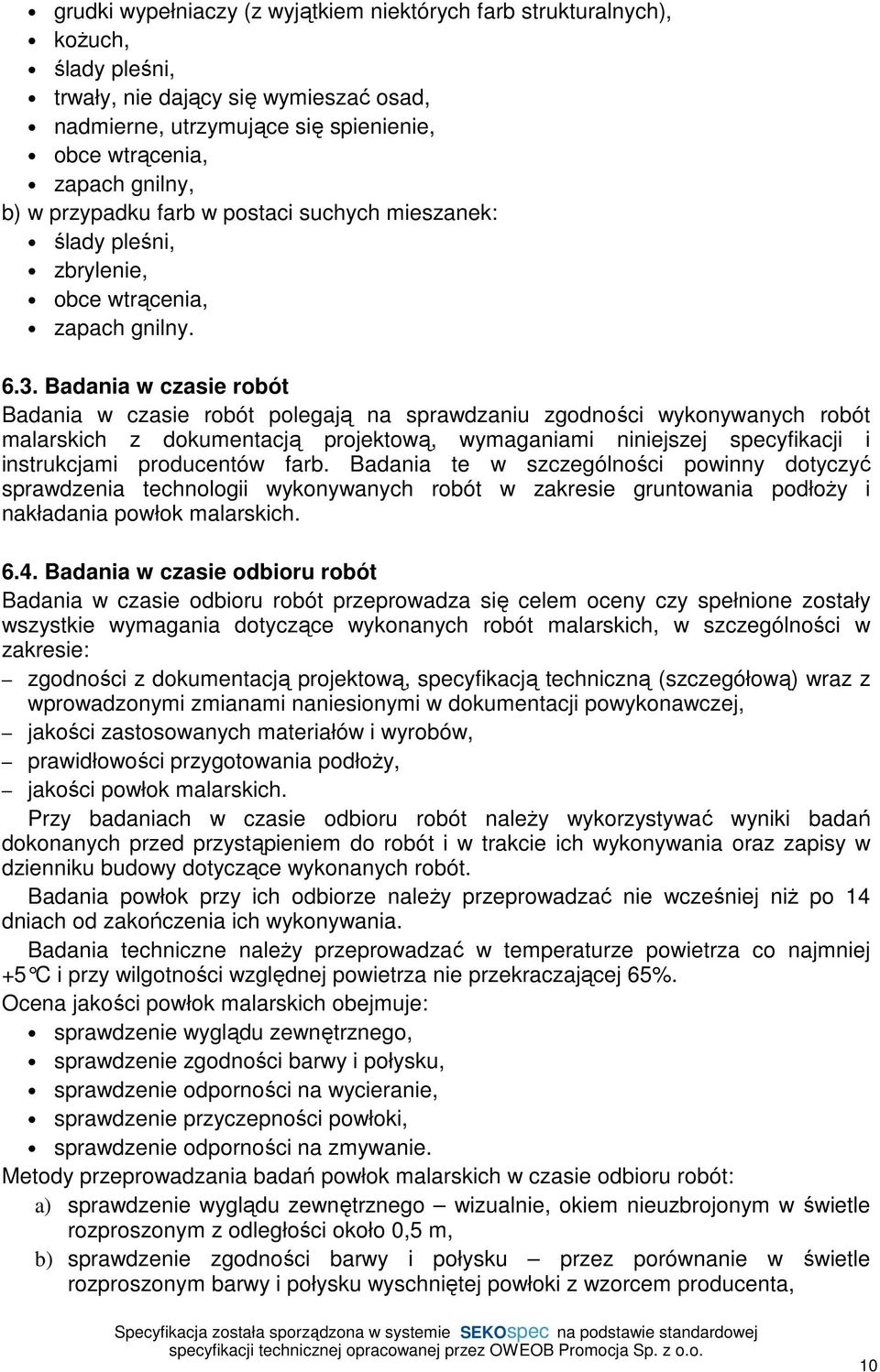 Badania w czasie robót Badania w czasie robót polegają na sprawdzaniu zgodności wykonywanych robót malarskich z dokumentacją projektową, wymaganiami niniejszej specyfikacji i instrukcjami producentów