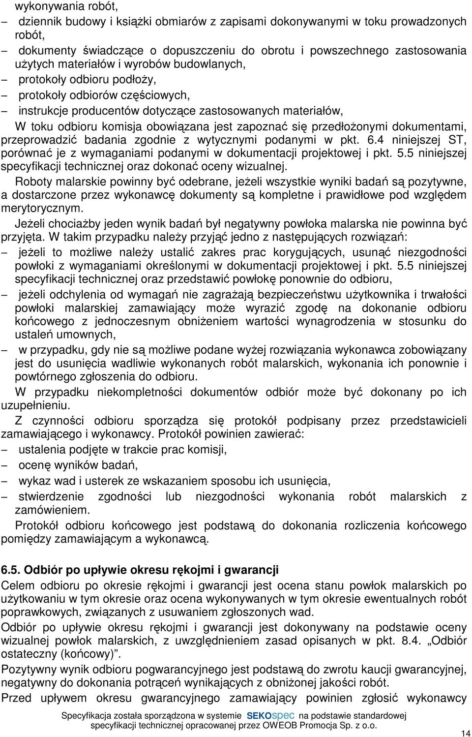 przedłożonymi dokumentami, przeprowadzić badania zgodnie z wytycznymi podanymi w pkt. 6.4 niniejszej ST, porównać je z wymaganiami podanymi w dokumentacji projektowej i pkt. 5.