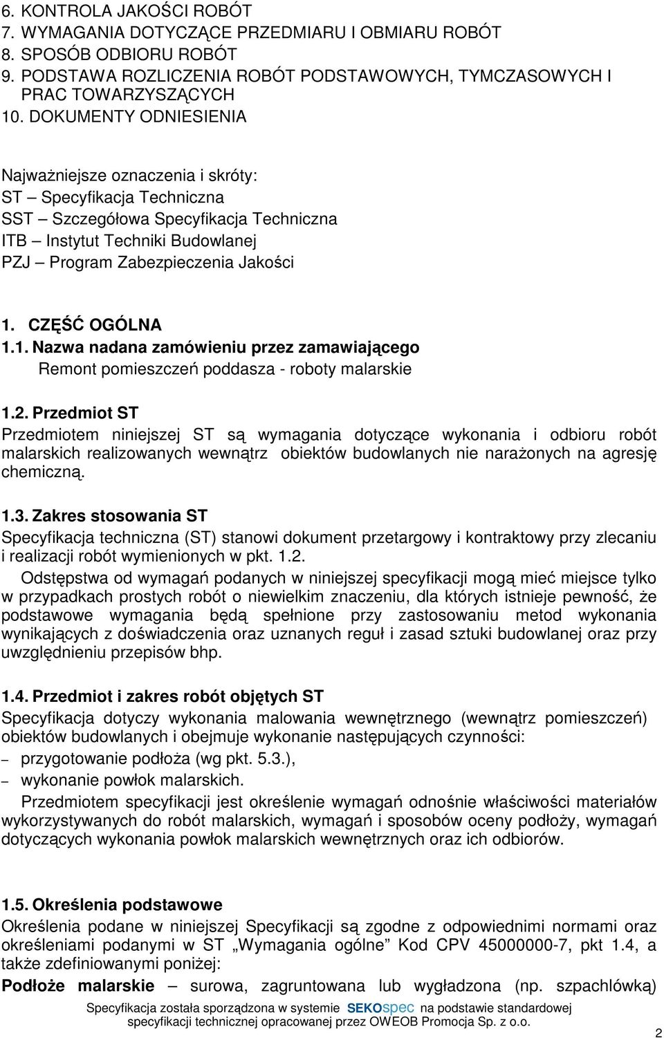 CZĘŚĆ OGÓLNA 1.1. Nazwa nadana zamówieniu przez zamawiającego Remont pomieszczeń poddasza - roboty malarskie 1.2.