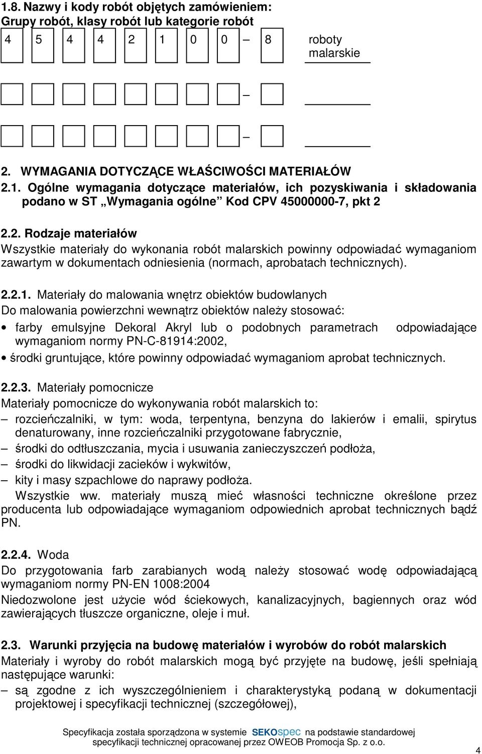 Materiały do malowania wnętrz obiektów budowlanych Do malowania powierzchni wewnątrz obiektów należy stosować: farby emulsyjne Dekoral Akryl lub o podobnych parametrach odpowiadające wymaganiom normy