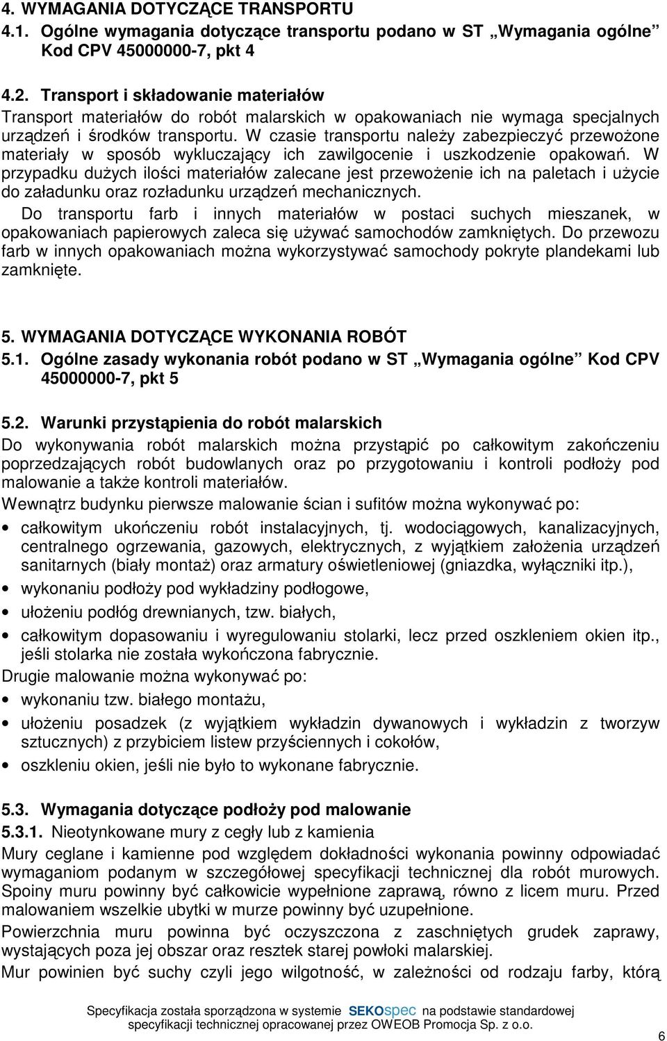 W czasie transportu należy zabezpieczyć przewożone materiały w sposób wykluczający ich zawilgocenie i uszkodzenie opakowań.